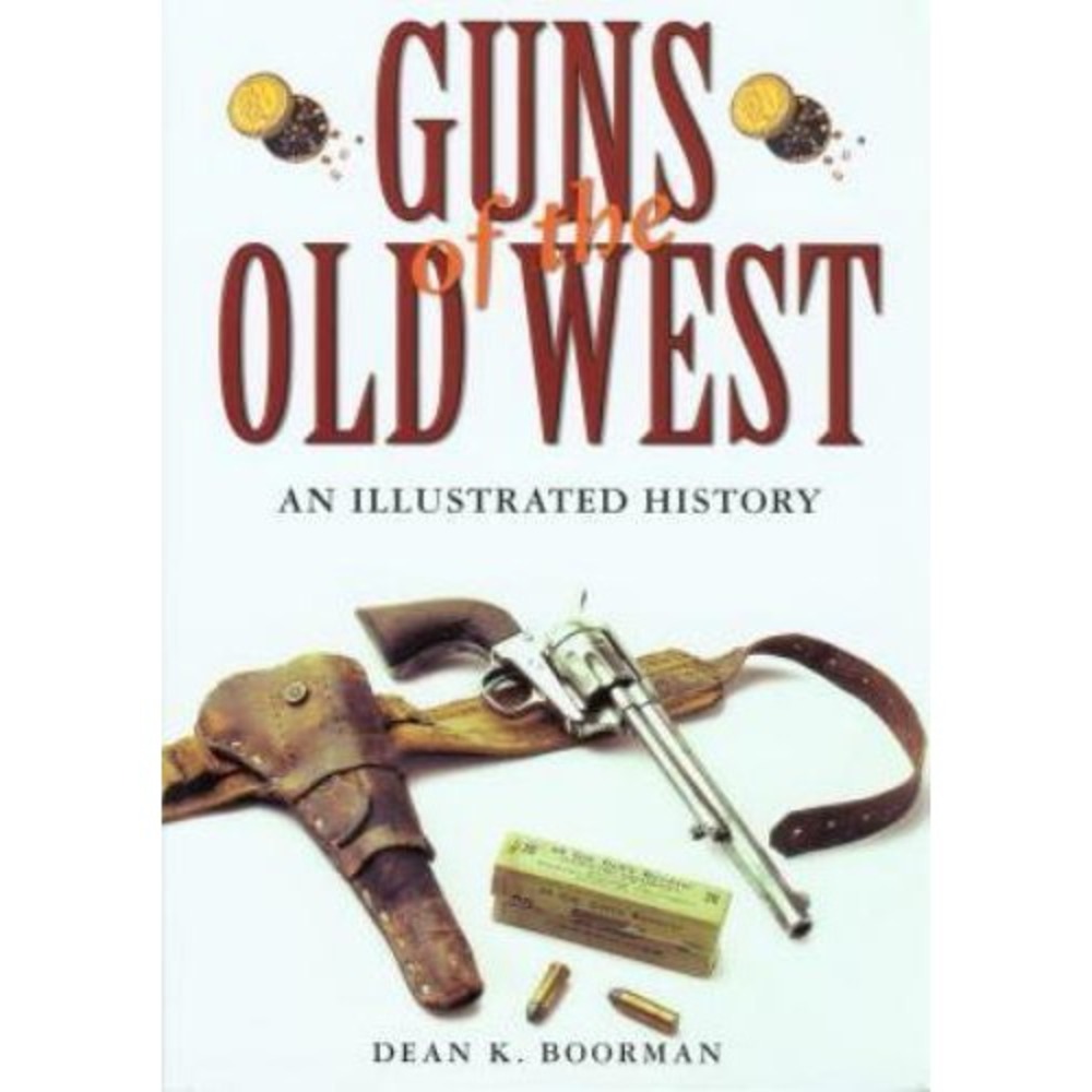 Guns of the Old West: An Illustrated History by Dean Boorman 9781592286386